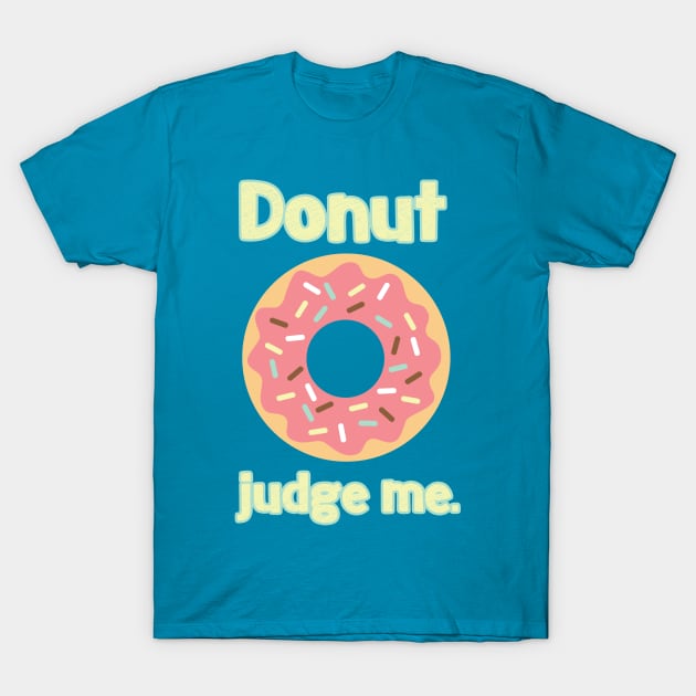 Donut Judge Me Cute Funny Pun Tee T-Shirt by charlescheshire